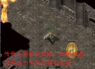 传奇手游新版攻略:如何快速提升战力与获取稀有装备? 传奇手游新版攻略:如何快速提升战力与获取稀有装备?