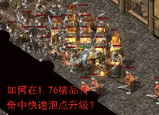 如何在1.76精品传奇中快速泡点升级? 如何在1.76精品传奇中快速泡点升级?