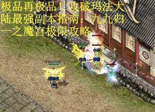 极品再极品！攻破玛法大陆最强副本指南：九九归一之魔宫极限攻略