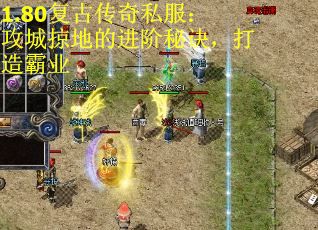 1.80复古传奇私服：攻城掠地的进阶秘诀，打造霸业