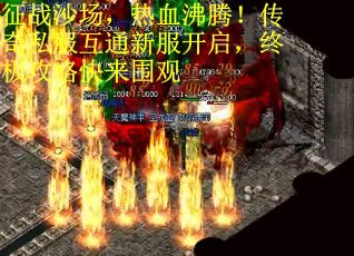 征战沙场，热血沸腾！传奇私服互通新服开启，终极攻略快来围观