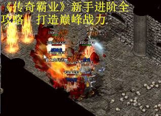 《传奇霸业》新手进阶全攻略：打造巅峰战力
