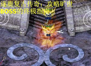 逐鹿复古传奇：攻略旷世BOSS的终极指南