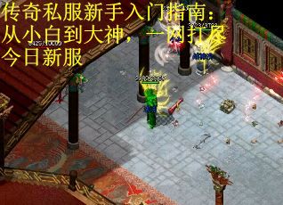 传奇私服新手入门指南：从小白到大神，一网打尽今日新服