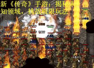 新《传奇》手游：揭秘未知领域，挑战极限玩法
