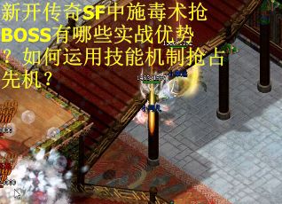 新开传奇SF中施毒术抢BOSS有哪些实战优势？如何运用技能机制抢占先机？