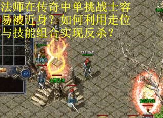 法师在传奇中单挑战士容易被近身？如何利用走位与技能组合实现反杀？
