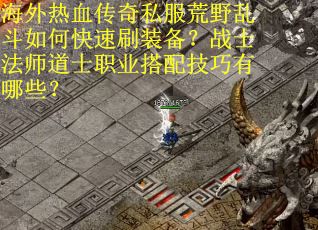 海外热血传奇私服荒野乱斗如何快速刷装备？战士法师道士职业搭配技巧有哪些？