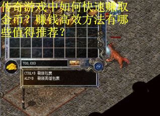 传奇游戏中如何快速赚取金币？赚钱高效方法有哪些值得推荐？