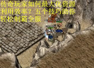 传奇玩家如何最大化资源利用效率?五个技巧助你轻松制霸全服