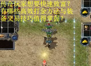 传奇玩家想要快速致富?有哪些高效打金方法与装备交易技巧值得掌握?