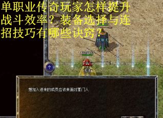 单职业传奇玩家怎样提升战斗效率?装备选择与连招技巧有哪些诀窍?