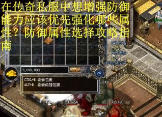 在传奇私服中想增强防御能力应该优先强化哪些属性？防御属性选择攻略指南