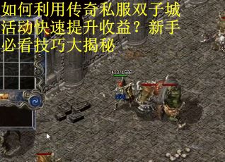 如何利用传奇私服双子城活动快速提升收益？新手必看技巧大揭秘