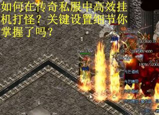 如何在传奇私服中高效挂机打怪？关键设置细节你掌握了吗？