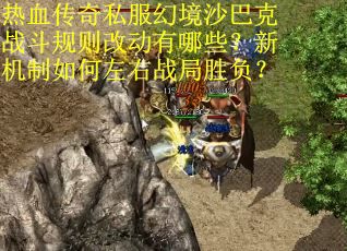 热血传奇私服幻境沙巴克战斗规则改动有哪些？新机制如何左右战局胜负？