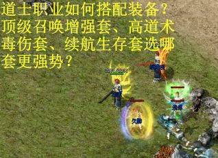 道士职业如何搭配装备？顶级召唤增强套、高道术毒伤套、续航生存套选哪套更强势？