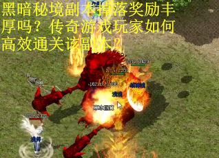 黑暗秘境副本掉落奖励丰厚吗？传奇游戏玩家如何高效通关该副本？