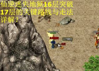 仙逆迷失地狱16层突破17层的关键路线与走法详解？