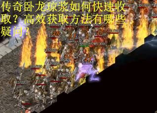 传奇卧龙琼浆如何快速收取？高效获取方法有哪些疑问？