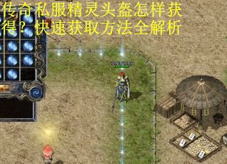传奇私服精灵头盔怎样获得？快速获取方法全解析