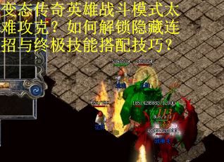 变态传奇英雄战斗模式太难攻克?如何解锁隐藏连招与终极技能搭配技巧?