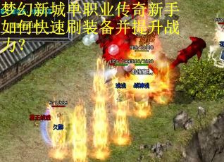 梦幻新城单职业传奇新手如何快速刷装备并提升战力？