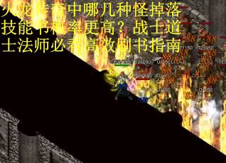火龙传奇中哪几种怪掉落技能书概率更高?战士道士法师必看高效刷书指南