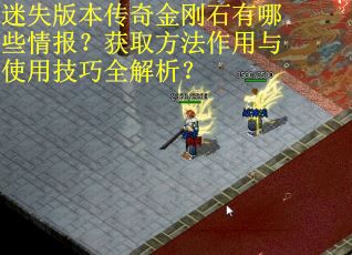 迷失版本传奇金刚石有哪些情报？获取方法作用与使用技巧全解析？