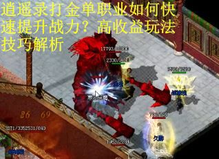 逍遥录打金单职业如何快速提升战力？高收益玩法技巧解析