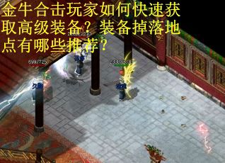 金牛合击玩家如何快速获取高级装备？装备掉落地点有哪些推荐？